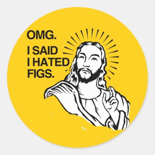 OMG I SAID I HATED FIGS CLASSIC ROUND STICKER