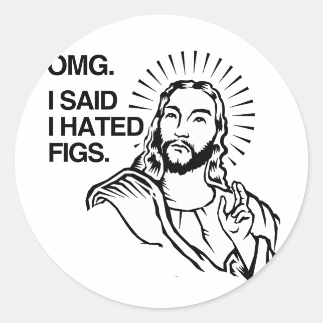 OMG, I SAID I HATED FIGS CLASSIC ROUND STICKER (Front)