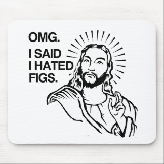 OMG, I SAID I HATED FIGS MOUSE PAD