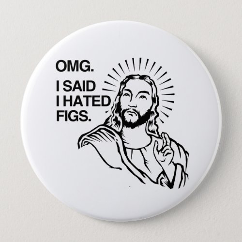 OMG I SAID I HATED FIGS PINBACK BUTTON