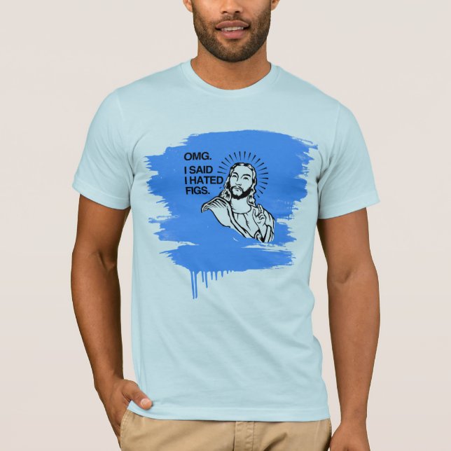 OMG, I SAID I HATED FIGS T-Shirt (Front)