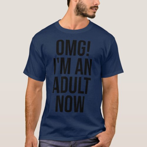 OMG Im An Adult Now Funny Sayings 1 T_Shirt