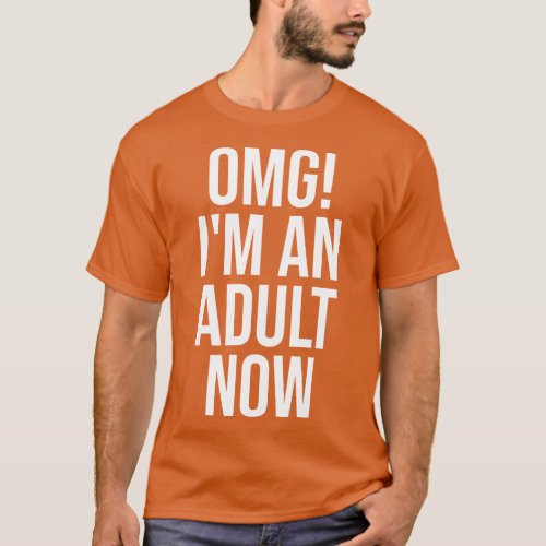 OMG Im An Adult Now Funny Sayings T_Shirt