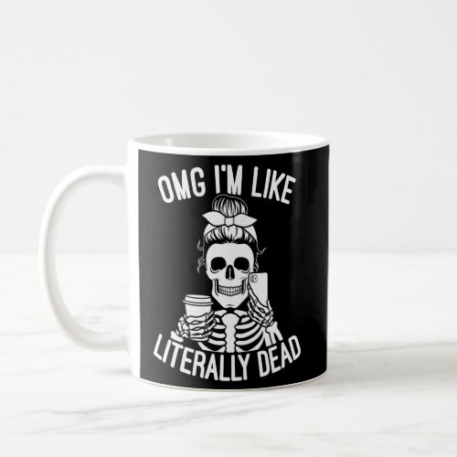 Omg IM Like Literally Dead Halloween Skeleton Coffee Mug