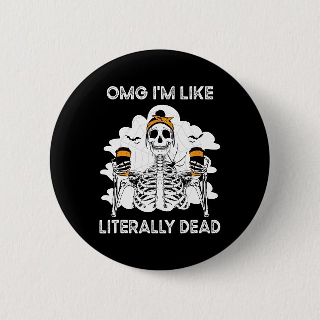 OMG I'm Like Literally Dead Skeleton Coffee Hallow Button (Front)