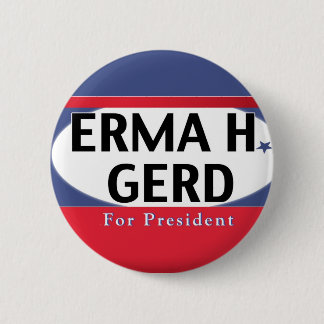 OMG its ERMA H. GERD for President Button