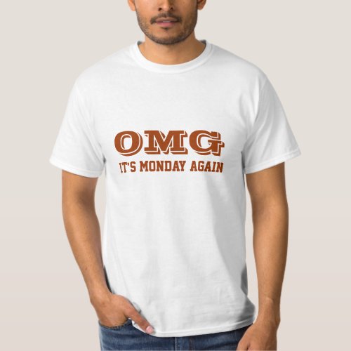 OMG Its monday again T_Shirt