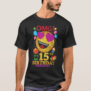 Omg It's My 15th Birthday Girl 15 Year Old Birthd T-Shirt
