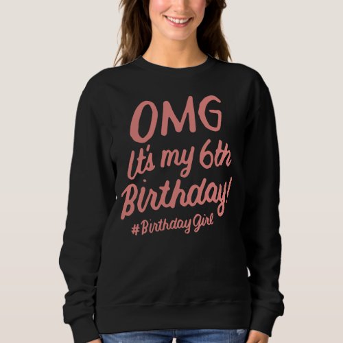 OMG Its My 6th Birthday Girl 6 Years Old Sweatshirt