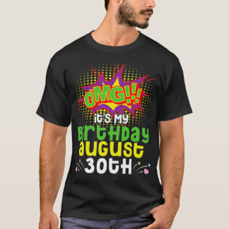 OMG Its My Birthday On August 30th Happy Birthday T-Shirt