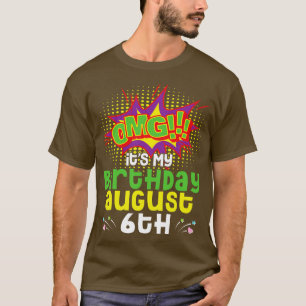 OMG Its My Birthday On August 6th Happy Birthday T T-Shirt