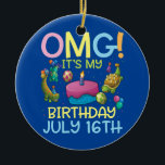 OMG It's My Birthday On July 16th Happy To Me You Ceramic Ornament<br><div class="desc">OMG It's My Birthday On July 16th Happy To Me You Mom Daddy Gift. Perfect gift for your dad,  mom,  papa,  men,  women,  friend and family members on Thanksgiving Day,  Christmas Day,  Mothers Day,  Fathers Day,  4th of July,  1776 Independent day,  Veterans Day,  Halloween Day,  Patrick's Day</div>