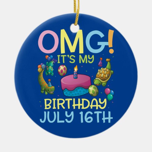 OMG Its My Birthday On July 16th Happy To Me You Ceramic Ornament