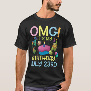 Omg It's My Birthday On July 23rd Happy To Me You T-Shirt