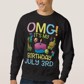 Omg It's My Birthday On July 3rd Happy To Me You M Sweatshirt