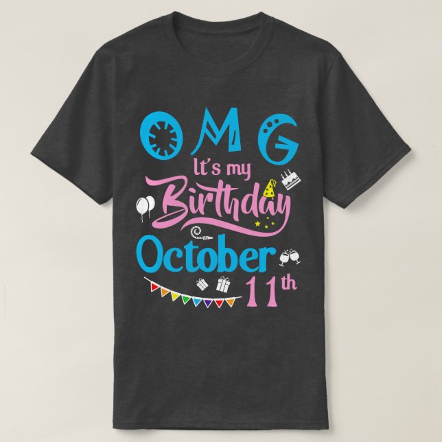OMG Its My Birthday On October 11th Happy Birthday T-Shirt (Design Front)