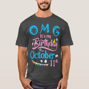 OMG Its My Birthday On October 11th Happy Birthday T-Shirt