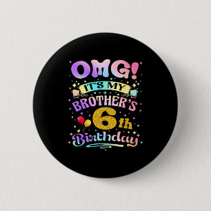Omg Its My Brothers 6th Birthday Happy 6 Years Old Button
