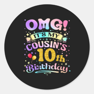 Omg Its My Cousins 10th Birthday Happy 10 Years Ol Classic Round Sticker