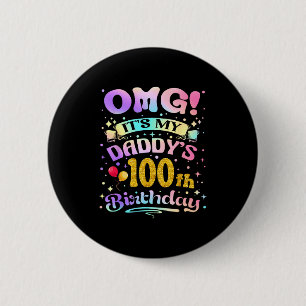 Omg Its My Daddys 100th Birthday Happy 100 Years O Button