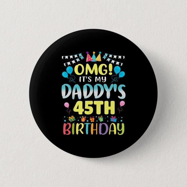 Omg Its My Daddys 45th Birthday Sweet 45 Years Old Button (Front)