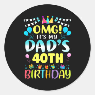 Omg Its My Dads 40th Birthday Sweet 40 Years Old Classic Round Sticker