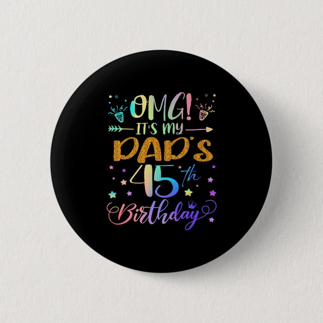 Omg Its My Dads 45th Birthday Sweet 45 Years Old P Button (Front)