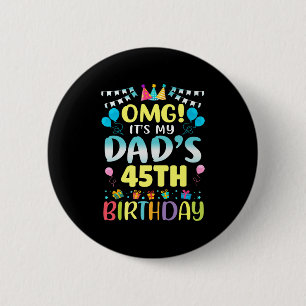 Omg Its My Dads 45th Birthday Sweet 45 Years Old P Button