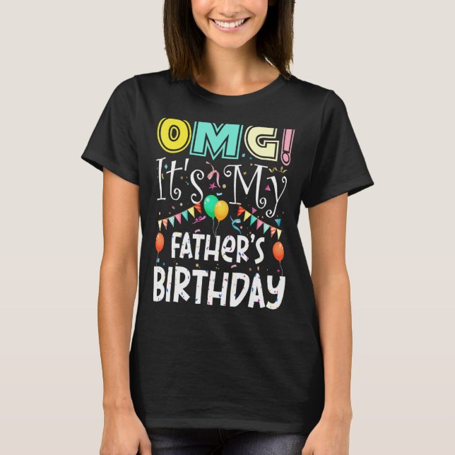 Omg Its My Fathers Birthday Cool Party T-Shirt (Front)