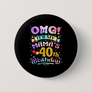 Omg Its My Mamas 40th Birthday Happy 40 Years Old Button