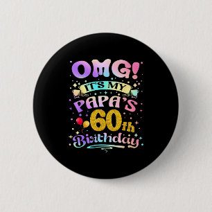 Omg Its My Papas 60th Birthday Happy 60 Years Old Button