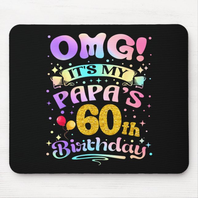 Omg Its My Papas 60th Birthday Happy 60 Years Old  Mouse Pad (Front)