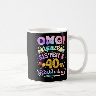 Omg Its My Sisters 40th Birthday Happy 40 Years Ol Coffee Mug