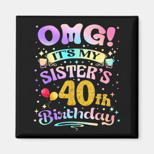 Omg Its My Sisters 40th Birthday Happy 40 Years Ol Magnet