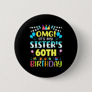 Omg Its My Sisters 60th Birthday Sweet 60 Years Ol Button