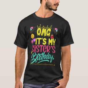 Omg It's My Sister's Birthday Happy To Me You Sist T-Shirt