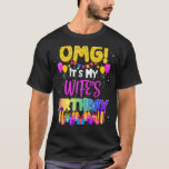 Omg Its My Wifes Birthday T-Shirt<br><div class="desc">Omg Its My Wifes Birthday</div>