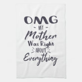 OMG! My Mother Was Right About Everything - Tea Towel