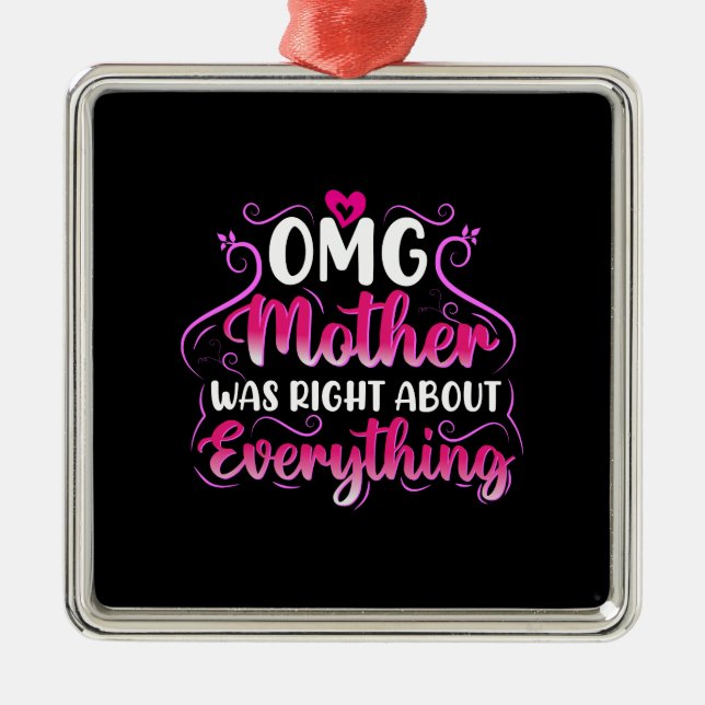 Omg Mother Was Right Aout Everything Metal Ornament (Front)