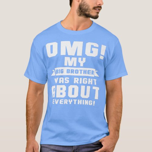OMG My Big Brother Was Right About Everything Prem T_Shirt