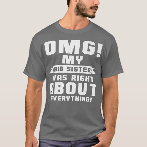OMG My Big Sister Was Right About Everything  T_Shirt