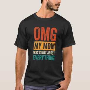 OMG My Mom was Right About Everything 7 T-Shirt