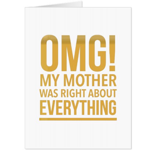 Omg my mom was right about everything card