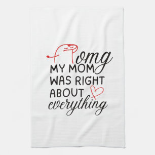OMG My Mom was Right About Everything Kitchen Towel