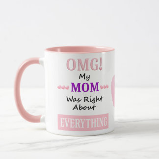 OMG! my mom was right about everything Mug