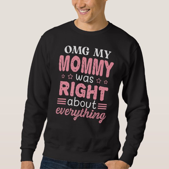 Omg My Mommy Was Right About Everything Mother's D Sweatshirt (Front)