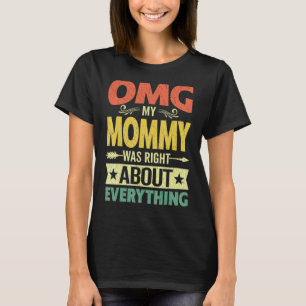 Omg My Mommy Was Right About Everything Mother's D T-Shirt