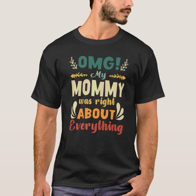 Omg My Mommy Was Right About Everything Mother's D T-Shirt (Front)