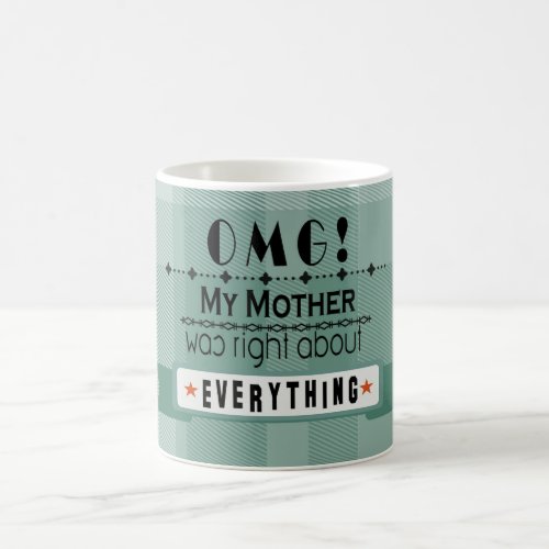 OMG My mother was right about everything Coffee Mug