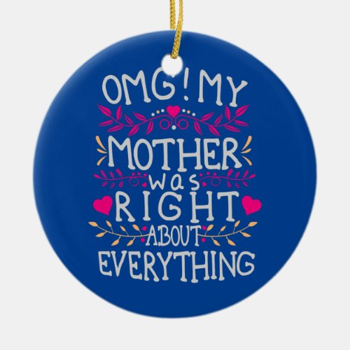 OMG My Mother Was Right About Everything Funny Ceramic Ornament